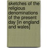 Sketches of the Religious Denominations of the Present Day [In England and Wales] by Horace Mann