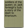 Soldiers of the Queen; or, Jack Fenleigh's luck. A story of the dash to Khartoum. by Charles Harold Avery