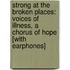 Strong at the Broken Places: Voices of Illness, a Chorus of Hope [With Earphones]