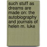 Such Stuff as Dreams Are Made on: The Autobiography and Journals of Helen M. Luke door Helen M. Luke