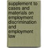 Supplement to Cases and Materials on Employment Discrimination and Employment Law