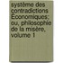 Système Des Contradictions Économiques; Ou, Philosophie De La Misère, Volume 1