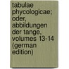 Tabulae Phycologicae; Oder, Abbildungen Der Tange, Volumes 13-14 (German Edition) door Traugott Kützing Friedrich
