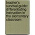 Teacher's Survival Guide: Differentiating Instruction in the Elementary Classroom