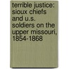Terrible Justice: Sioux Chiefs and U.S. Soldiers on the Upper Missouri, 1854-1868 door Dorren Chaky