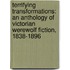 Terrifying Transformations: An Anthology of Victorian Werewolf Fiction, 1838-1896