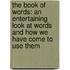 The Book Of Words: An Entertaining Look At Words And How We Have Come To Use Them