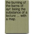 The Burning of the Barns of Ayr: being the substance of a lecture ... With a map.