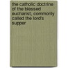 The Catholic Doctrine of the Blessed Eucharist, Commonly Called the Lord's Supper by Catholic author Richard Bulger