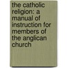 The Catholic Religion: A Manual of Instruction for Members of the Anglican Church by Vernon Staley