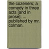 The Cozeners; a comedy in three acts [and in prose]. ... Published by Mr. Colman. by Samuel Foote