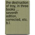 The Destruction of Troy, in Three Books ... Seventh edition, corrected, etc. B.L.