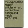 The Expendable Reader - Articles on Art, Architecture, Design and Media 1951-1978 by John McHale