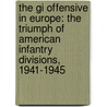 The Gi Offensive In Europe: The Triumph Of American Infantry Divisions, 1941-1945 by Peter R. Mansoor