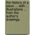 The History of a Slave ... With ... illustrations ... from the author's drawings.