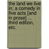 The Land we live in; a comedy in five acts [and in prose] ... Third edition, etc. door Francis Holt