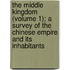 The Middle Kingdom (Volume 1); A Survey of the Chinese Empire and Its Inhabitants