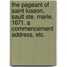 The Pageant of Saint Lusson, Sault Ste. Marie, 1671. A Commencement Address, etc. by Justin Winsor