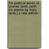 The Poetical Works of Charles Lamb. [With six poems by Mary Lamb.] A new edition. by Charles Lamb