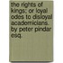 The Rights of Kings; or loyal odes to disloyal Academicians. By Peter Pindar Esq.