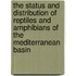 The Status and Distribution of Reptiles and Amphibians of the Mediterranean Basin