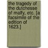 The Tragedy of the Dutchesse of Malfy, etc. [A facsimile of the edition of 1623.]