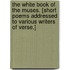 The White Book of the Muses. [Short poems addressed to various writers of verse.]