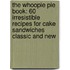 The Whoopie Pie Book: 60 Irresistible Recipes For Cake Sandwiches Classic And New