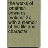 The Works of Jonathan Edwards (Volume 2); with a Memoir of His Life and Character by Johnathan Edwards