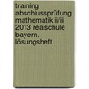 Training Abschlussprüfung Mathematik Ii/iii 2013 Realschule Bayern. Lösungsheft door Markus Hochholzer