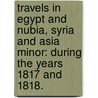 Travels in Egypt and Nubia, Syria and Asia Minor: during the years 1817 and 1818. door Charles Leonard Irby