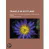 Travels in Scotland; Descriptive of the State of Manners, Literature, and Science door United States Government