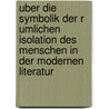 Uber Die Symbolik Der R Umlichen Isolation Des Menschen In Der Modernen Literatur door Susanne Friedrich