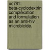 Uc781: Beta-cyclodextrin Complexation And Formulation As An Anti-hiv Microbicide. by Haitao Yang