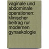 Vaginale und abdominale Operationen: Klinischer Beitrag Rur modernen Gynaekologie by Abel Karl
