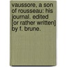 Vaussore, a Son of Rousseau: his journal. Edited [or rather written] by F. Brune. door Francis Brune