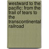 Westward to the Pacific: From the Trail of Tears to the Transcontinental Railroad door Ted Schaefer