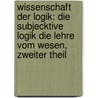 Wissenschaft der Logik: Die Subjecktive Logik die Lehre vom Wesen,  Zweiter Theil door Georg Wilhelm Friedrich Hegel