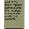 Wolf Of The Deep: Raphael Semmes And The Notorious Confederate Raider Css Alabama by Stephen Fox
