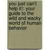 You Just Can't Help It!: Your Guide To The Wild And Wacky World Of Human Behavior door Jeff Szpirglas