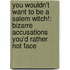 You Wouldn't Want To Be A Salem Witch!: Bizarre Accusations You'd Rather Not Face