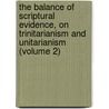 the Balance of Scriptural Evidence, on Trinitarianism and Unitarianism (Volume 2) by F. Knowles