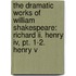 The Dramatic Works Of William Shakespeare: Richard Ii. Henry Iv, Pt. 1-2. Henry V