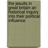 the Jesuits in Great Britain an Historical Inquiry Into Their Political Influence door Walter Walsh