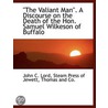 The Valiant Man. a Discourse on the Death of the Hon. Samuel Wilkeson of Buffalo by John C. Lord