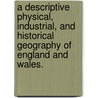 A Descriptive Physical, Industrial, and Historical Geography of England and Wales. door Thomas Haughton