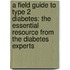 A Field Guide to Type 2 Diabetes: The Essential Resource from the Diabetes Experts