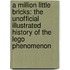 A Million Little Bricks: The Unofficial Illustrated History of the Lego Phenomenon