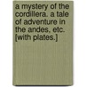 A Mystery of the Cordillera. A tale of adventure in the Andes, etc. [With plates.] by Arthur Mason Bourne