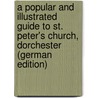 A Popular and Illustrated Guide to St. Peter's Church, Dorchester (German Edition) door Metcalfe Alfred